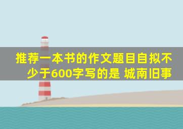 推荐一本书的作文题目自拟不少于600字写的是 城南旧事